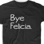 Bye Felicia T Shirt Tee Funny Quote Movie Rap Music Weed Humor Meme Cute 90's. Fixed Price $18.00.